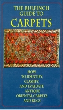 Cover art for The Bulfinch Guide to Carpets: How to Identify, Classify, and Evaluate Antique Carpets and Rugs