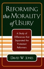Cover art for Reforming the Morality of Usury: A Study of the Differences that Separated the Protestant Reformers