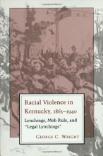 Cover art for Racial Violence in Kentucky, 1865-1940: Lynchings, Mob Rule, and "Legal Lynchings"