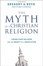 Cover art for The Myth of a Christian Religion: Losing Your Religion for the Beauty of a Revolution