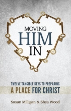 Cover art for Moving Him In: Twelve Tangible Keys to Preparing a Place for Christ