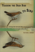 Cover art for Teaching the Dead Bird to Sing: Living the Hermit Life Without and Within