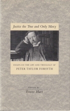 Cover art for Justice the True and Only Mercy: Essays on the Life and Theology of Peter Taylor Forsyth