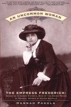 Cover art for An Uncommon Woman - The Empress Frederick: Daughter of Queen Victoria, Wife of the Crown Prince of Prussia, Mother of Kaiser Wilhelm