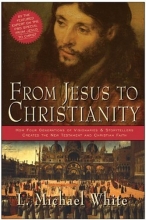 Cover art for From Jesus to Christianity: How Four Generations of Visionaries & Storytellers Created the New Testament and Christian Faith