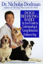 Cover art for Dogs Behaving Badly: An A-To-Z Guide to Understanding and Curing Behavioral Problems in Dogs