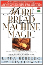 Cover art for More Bread Machine Magic : More Than 140 New Recipes From the Authors of Bread Machine Magic for Use in All Types of Sizes of Bread Machines
