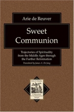 Cover art for Sweet Communion: Trajectories of Spirituality from the Middle Ages through the Further Reformation (Texts and Studies in Reformation and Post-Reformation Thought)
