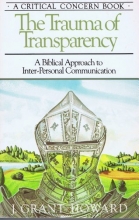 Cover art for Trauma of Transparency: A Biblical Approach to Inter-Personal Communication (A Critical Concern Book) (Critical Concern Bks)