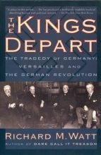 Cover art for The Kings Depart: The Tragedy of Germany: Versailles and the German Revolution