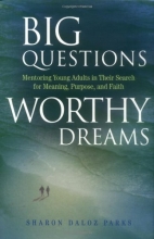 Cover art for Big Questions, Worthy Dreams: Mentoring Young Adults in Their Search for Meaning, Purpose, and Faith