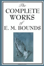 Cover art for The Complete Works of E. M. Bounds: Power Through Prayer, Prayer and Praying Men, The Essentials of Prayer, The Necessity of Prayer, The Possibilities ... Purpose in Prayer, The Weapon of Prayer