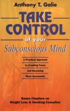 Cover art for Take Control of Your Subconscious Mind: A Practical Approach to Creating Focus and Becoming More Successful Bonus Chapters on Weight Loss & Smoking Cessation