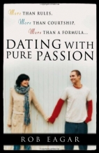 Cover art for Dating with Pure Passion: More than Rules, More than Courtship, More than a Formula