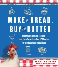 Cover art for Make the Bread, Buy the Butter: What You Should and Shouldn't Cook from Scratch -- Over 120 Recipes for the Best Homemade Foods