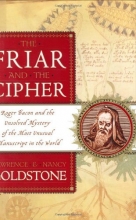 Cover art for The Friar and the Cipher: Roger Bacon and the Unsolved Mystery of the Most Unusual Manuscript in the World