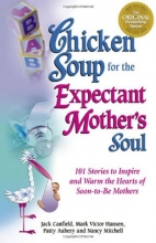 Cover art for Chicken Soup for the Expectant Mother's Soul: 101 Stories to Inspire and Warm the Hearts of Soon-to-Be Mothers (Chicken Soup for the Soul)
