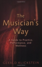 Cover art for The Musician's Way: A Guide to Practice, Performance, and Wellness