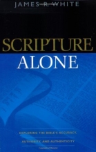 Cover art for Scripture Alone: Exploring the Bible's Accuracy, Authority and Authenticity