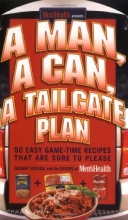 Cover art for A Man, A Can, A Tailgate Plan: 50 Easy Game Time Recipes That Are Sure to Please