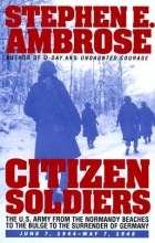 Cover art for CITIZEN SOLDIERS : The U.S. Army from the Normandy Beaches to the Bulge to the Surrender of Germany -- June 7, 1944-May 7, 1945
