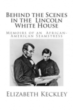 Cover art for Behind the Scenes  in the  Lincoln White House:  Memoirs of an  African-American Seamstress