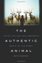 Cover art for The Authentic Animal: Inside the Odd and Obsessive World of Taxidermy