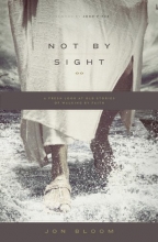 Cover art for Not by Sight: A Fresh Look at Old Stories of Walking by Faith