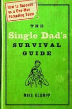 Cover art for The Single Dad's Survival Guide: How to Succeed as a One-Man Parenting Team