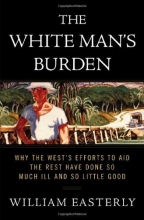 Cover art for The White Man's Burden: Why the West's Efforts to Aid the Rest Have Done So Much Ill and So Little Good