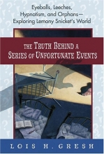Cover art for The Truth Behind A Series of Unfortunate Events: Eyeballs, Leeches, Hypnotism and Orphans --- Exploring Lemony Snicket's World