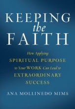 Cover art for Keeping the Faith: How Applying Spiritual Purpose to Your Work Can Lead to Extraordinary Success