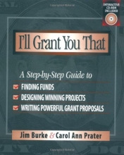 Cover art for I'll Grant You That: A Step-by-Step Guide to Finding Funds, Designing Winning Projects, and Writing Powerful Grant Proposals