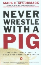 Cover art for Never Wrestle with a Pig and Ninety Other Ideas to Build Your Business and Career