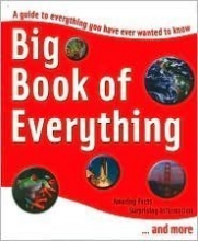 Cover art for Big Book of Everything: A Guide to Everything You Have Ever Wanted to Know: Amazing Facts, Surprisin