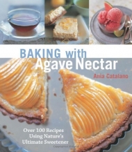Cover art for Baking with Agave Nectar: Over 100 Recipes Using Nature's Ultimate Sweetener