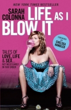 Cover art for Life As I Blow It: Tales of Love, Life & Sex . . . Not Necessarily in That Order