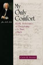 Cover art for My Only Comfort: Death, Deliverance, and Discipleship in the Music of Bach (Calvin Institute of Christian Worship Liturgical Studies Series)