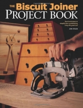Cover art for The Biscuit Joiner Project Book: Tips & Techniques to Simplify Your Woodworking Using This Great Tool