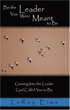 Cover art for Be the Leader You Were Meant to Be: Growing Into the Leader God Called You to Be