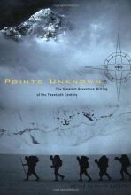 Cover art for Points Unknown: The Greatest Adventure Writing of the Twentieth Century (Outside Books)