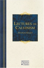 Cover art for Lectures on Calvinism: Six Lectures Delivered at Princeton University, 1898 Under the Auspices of the L. P. Stone Foundation (Hendrickson Christian Classics)