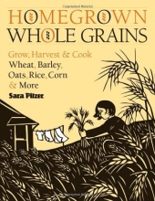 Cover art for Homegrown Whole Grains: Grow, Harvest, and Cook Wheat, Barley, Oats, Rice, Corn and More