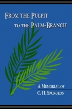 Cover art for FROM THE PULPIT TO THE PALM-BRANCH: A Memorial to C.H. Spurgeon