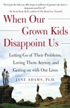 Cover art for When Our Grown Kids Disappoint Us: Letting Go of Their Problems, Loving Them Anyway, and Getting on with Our Lives