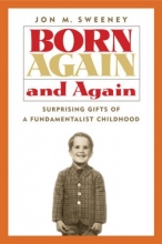 Cover art for Born Again and Again: Surprising Gifts of a Fundamentalist Childhood