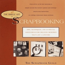 Cover art for The Simple Art of Scrapbooking: Tips, Techniques, and 30 Special Album Ideas for Creating Memories that Last the Lifetime