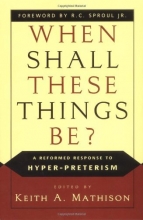 Cover art for When Shall These Things Be?: A Reformed Response to Hyper-Preterism