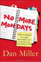 Cover art for No More Mondays: Fire Yourself -- and Other Revolutionary Ways to Discover Your True Calling at Work