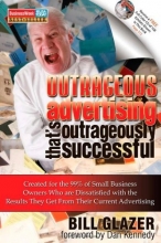 Cover art for Outrageous Advertising That's Outrageously Successful: Created for the 99% of Small Business Owners Who Are Dissatisfied with the Results They Get